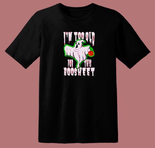 I'm Too Old For This Boosheet 80s T Shirt