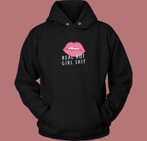 Lips Real Hot Girl Shit Hoodie Style