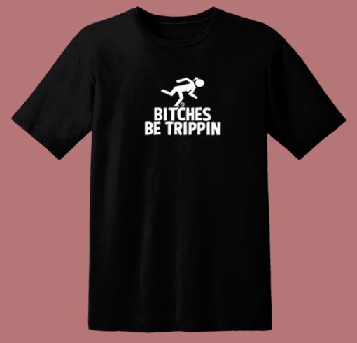 Bitches Be Trippin 80s T Shirt