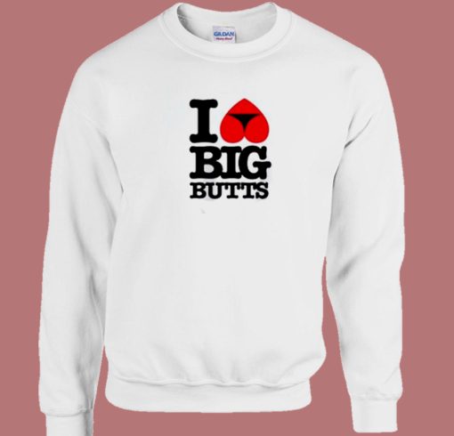 I Love Big Butts 80s Sweatshirt