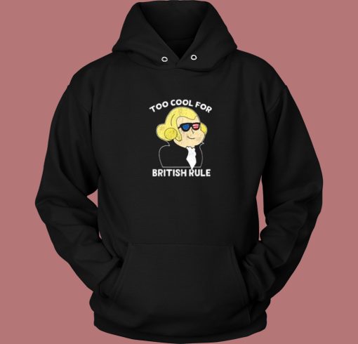Too Cool For British Rule Hoodie Style
