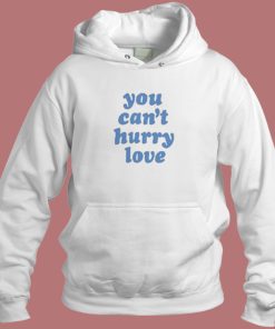 You Cant Hurry Love Aesthetic Hoodie Style
