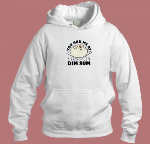 You Had Me At Dim Sum Funny Hoodie Style