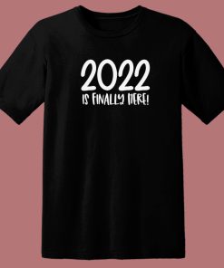 2022 Is Finally Here 80s T Shirt