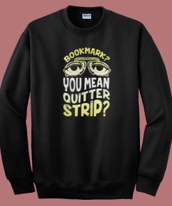 Bookmark Quitter Strip Meme 80s Sweatshirt