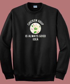 Chicken Soup Is Good 80s Sweatshirt