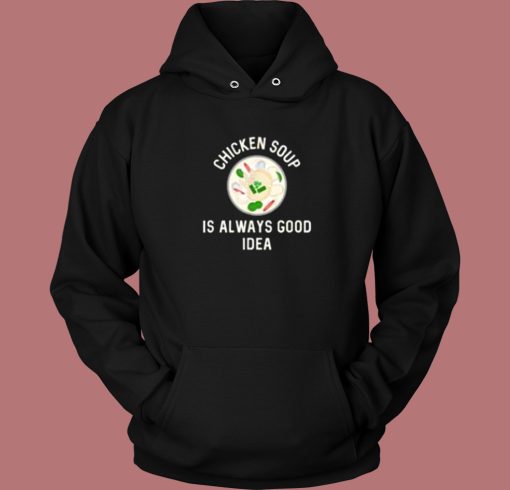 Chicken Soup Is Good Hoodie Style