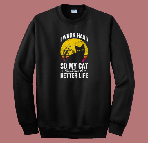 Have A Better Life For My Cat 80s Sweatshirt