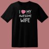 I Love My Wife Valentines 80s T Shirt Style