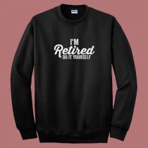 Im Retired Do It Yourself 80s Sweatshirt