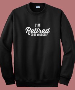 Im Retired Do It Yourself 80s Sweatshirt