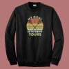 My Goal Is To Deny Yours 80s Sweatshirt