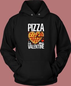 Pizza Is My Valentine Hoodie Style