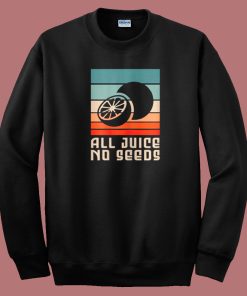 All Juice No Seeds For A Sterilized 80s Sweatshirt