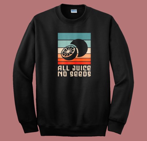 All Juice No Seeds For A Sterilized 80s Sweatshirt