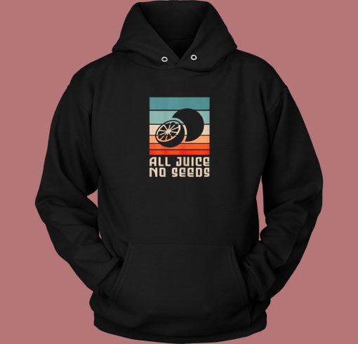 All Juice No Seeds For A Sterilized Hoodie Style