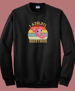 I Axolotl Questions Funny 80s Sweatshirt