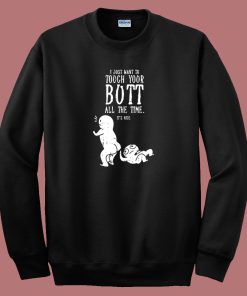 I Just Want To Touch Your Butt 80s Sweatshirt