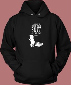 I Just Want To Touch Your Butt Hoodie Style