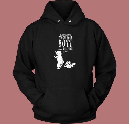 I Just Want To Touch Your Butt Hoodie Style