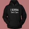 I Kinda Dont Care Funny Hoodie Style