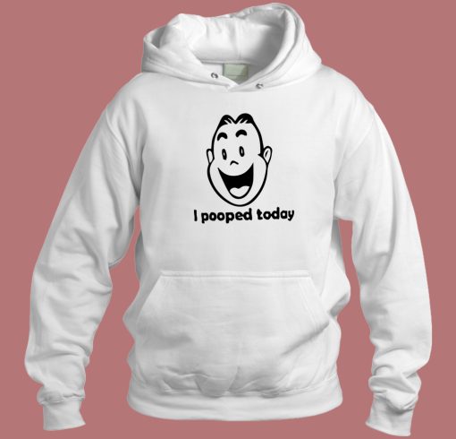 I Pooped Today Funny Hoodie Style