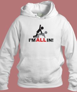 Im All In Funny Hoodie Style