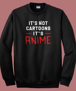 Its Not Cartoons Its Anime 80s Sweatshirt