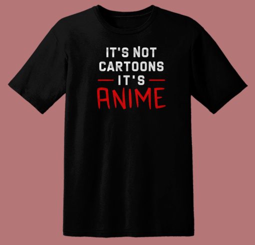 Its Not Cartoons Its Anime 80s T Shirt Style
