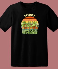 Sorry I Have Plants This Weekend 80s T Shirt Style
