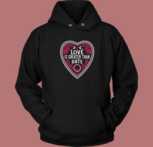 Love Is Greater Than Hate Hoodie Style