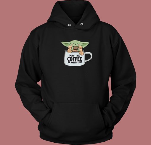 May The Coffee Be With You Hoodie Style