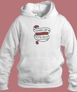 Chin Up Tits Out Hoodie Style