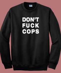 Dont Fuck Cops 80s Sweatshirt On Sale