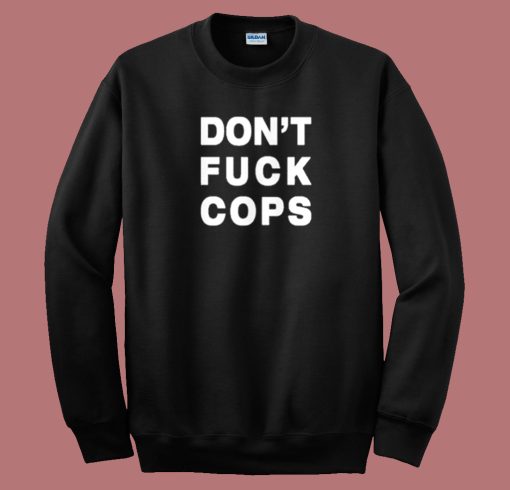 Dont Fuck Cops 80s Sweatshirt On Sale