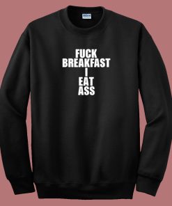 Fuck Breakfast I Eat Ass 80s Sweatshirt On Sale
