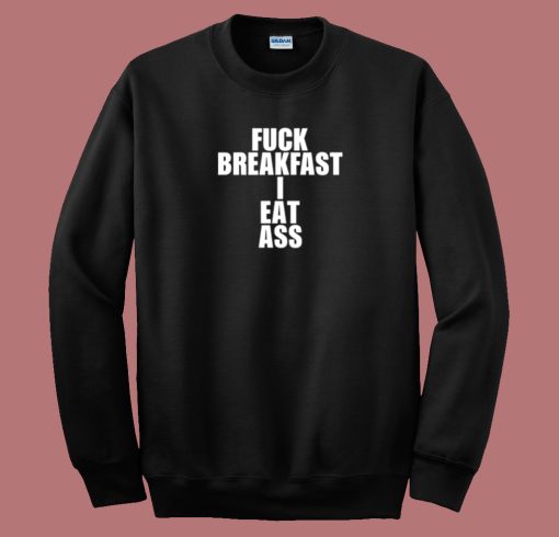Fuck Breakfast I Eat Ass 80s Sweatshirt On Sale
