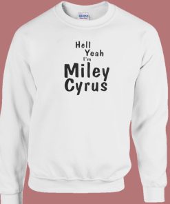 Hell Yeah Im Miley Cyrus Sweatshirt On Sale
