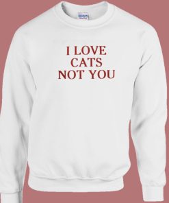 I Love Cats Not You 80s Sweatshirt On Sale