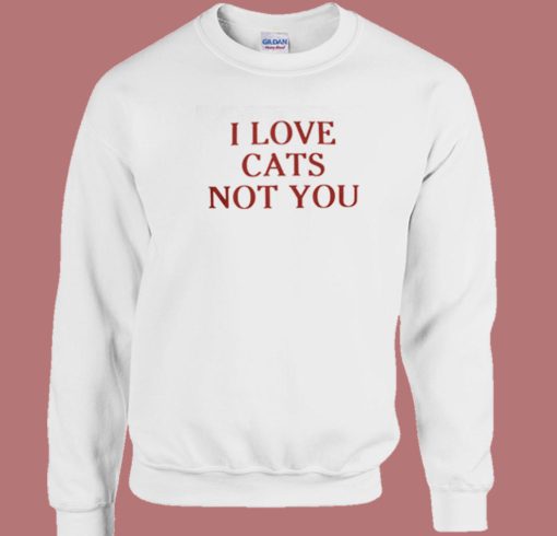 I Love Cats Not You 80s Sweatshirt On Sale