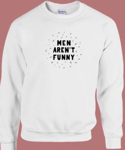 Men Arent Funny 80s Sweatshirt
