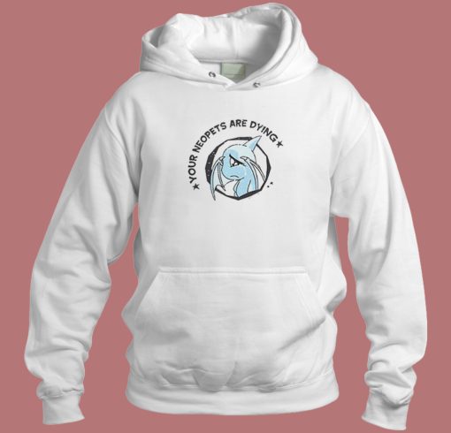 Your Neopets Are Dying Hoodie Style