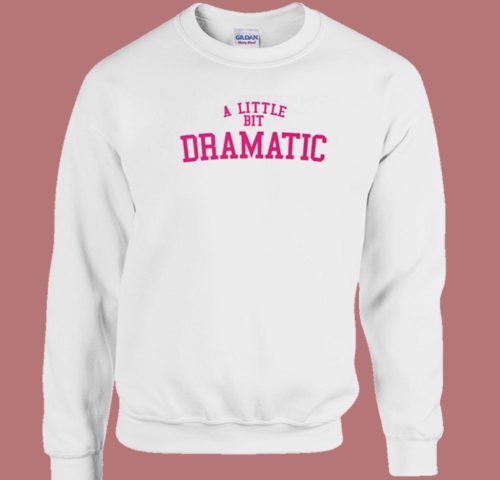 A Little Bit Dramatic Sweatshirt On Sale