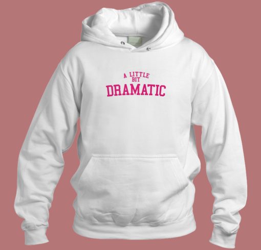 A Little Bit Dramatic Hoodie Style