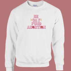 Be Gay Fund Abortion Queer And Trans Sweatshirt