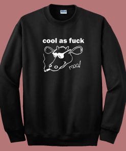 Cool As Fuck Moo Sweatshirt On Sale