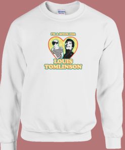 Im A Bitch For Louis Tomlinson Sweatshirt
