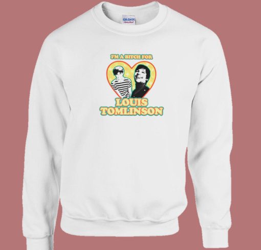 Im A Bitch For Louis Tomlinson Sweatshirt