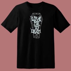 Love Me To Death and Longer T Shirt Style On Sale