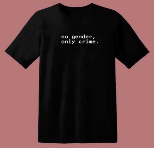 No Gender Only Crime T Shirt Style